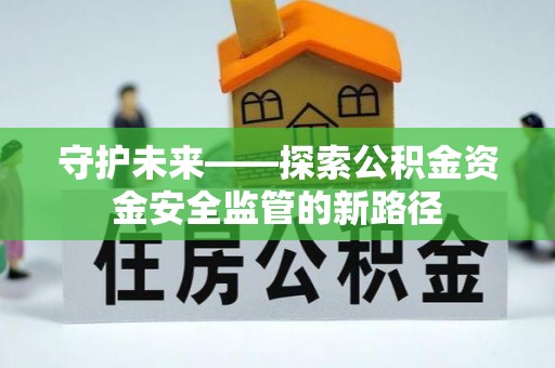 景德镇守护未来——探索公积金资金安全监管的新路径