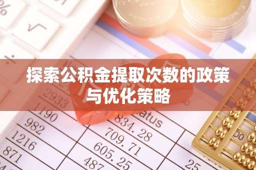 景德镇探索公积金提取次数的政策与优化策略