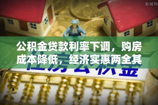 景德镇公积金贷款利率下调，购房成本降低，经济实惠两全其美
