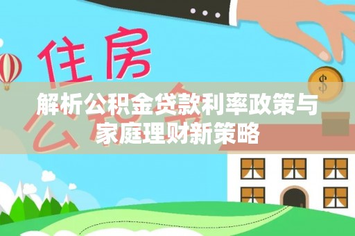 景德镇解析公积金贷款利率政策与家庭理财新策略
