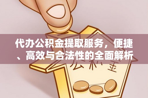 景德镇代办公积金提取服务，便捷、高效与合法性的全面解析