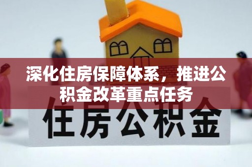 景德镇深化住房保障体系，推进公积金改革重点任务