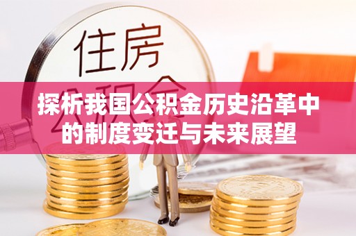 景德镇探析我国公积金历史沿革中的制度变迁与未来展望