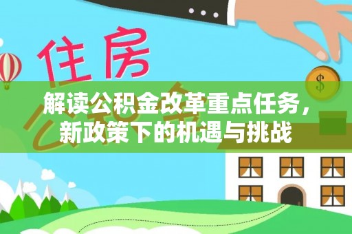 景德镇解读公积金改革重点任务，新政策下的机遇与挑战