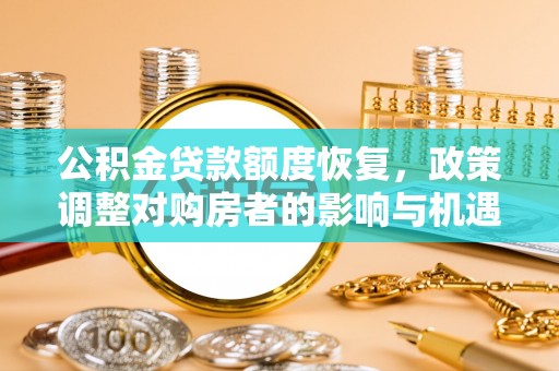 景德镇公积金贷款额度恢复，政策调整对购房者的影响与机遇