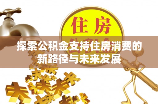 景德镇探索公积金支持住房消费的新路径与未来发展