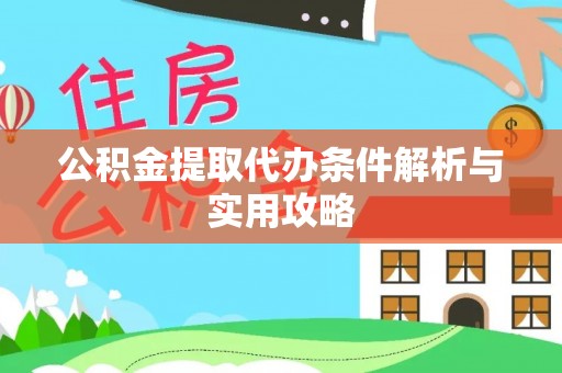 景德镇公积金提取代办条件解析与实用攻略