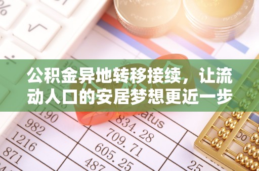 景德镇公积金异地转移接续，让流动人口的安居梦想更近一步