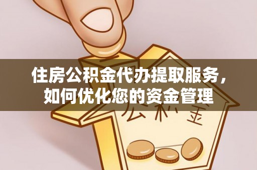 景德镇住房公积金代办提取服务，如何优化您的资金管理