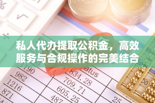 景德镇私人代办提取公积金，高效服务与合规操作的完美结合