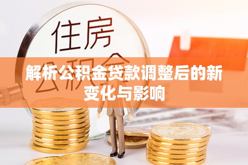 景德镇解析公积金贷款调整后的新变化与影响