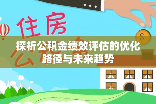 景德镇探析公积金绩效评估的优化路径与未来趋势