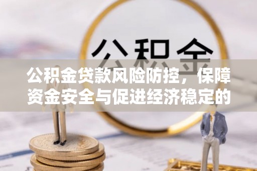 景德镇公积金贷款风险防控，保障资金安全与促进经济稳定的关键策略