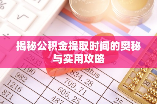 景德镇揭秘公积金提取时间的奥秘与实用攻略