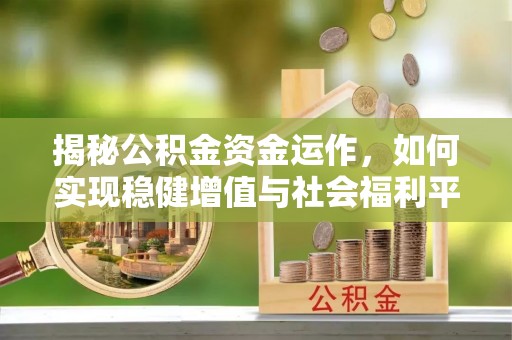 景德镇揭秘公积金资金运作，如何实现稳健增值与社会福利平衡