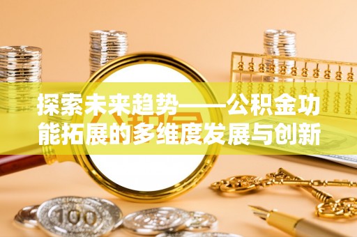 景德镇探索未来趋势——公积金功能拓展的多维度发展与创新