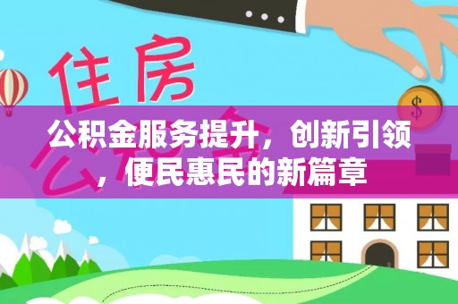 景德镇公积金服务提升，创新引领，便民惠民的新篇章