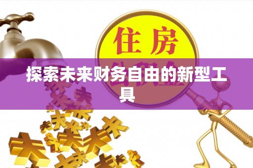 景德镇探索未来财务自由的新型工具