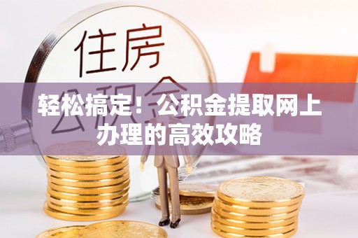景德镇轻松搞定！公积金提取网上办理的高效攻略