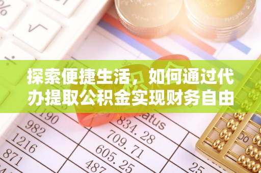 景德镇探索便捷生活，如何通过代办提取公积金实现财务自由
