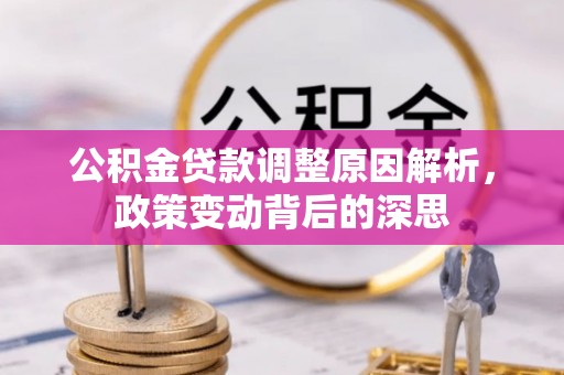 景德镇公积金贷款调整原因解析，政策变动背后的深思
