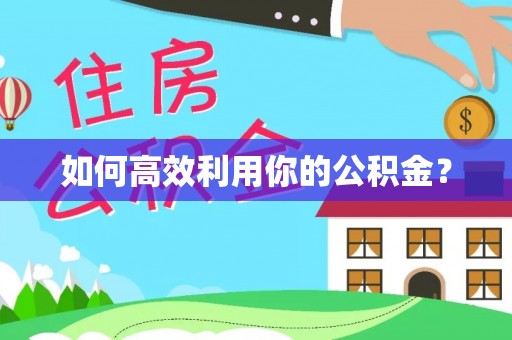 景德镇如何高效利用你的公积金？