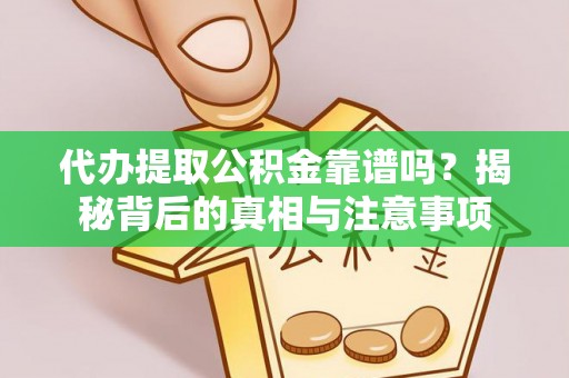 景德镇代办提取公积金靠谱吗？揭秘背后的真相与注意事项