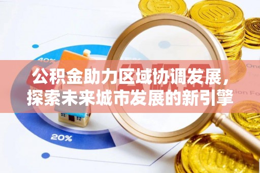 景德镇公积金助力区域协调发展，探索未来城市发展的新引擎