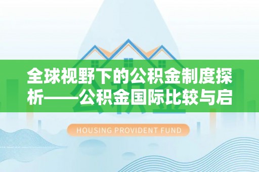 景德镇全球视野下的公积金制度探析——公积金国际比较与启示