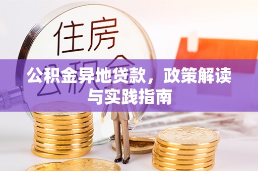 景德镇公积金异地贷款，政策解读与实践指南
