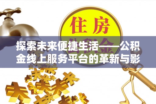 景德镇探索未来便捷生活——公积金线上服务平台的革新与影响