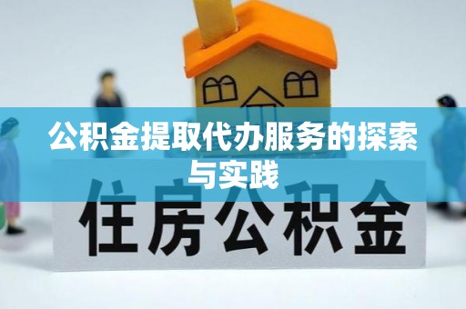 景德镇公积金提取代办服务的探索与实践