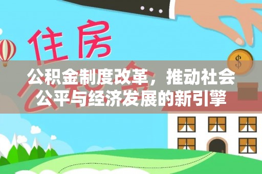景德镇公积金制度改革，推动社会公平与经济发展的新引擎