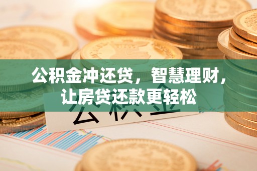 景德镇公积金冲还贷，智慧理财，让房贷还款更轻松