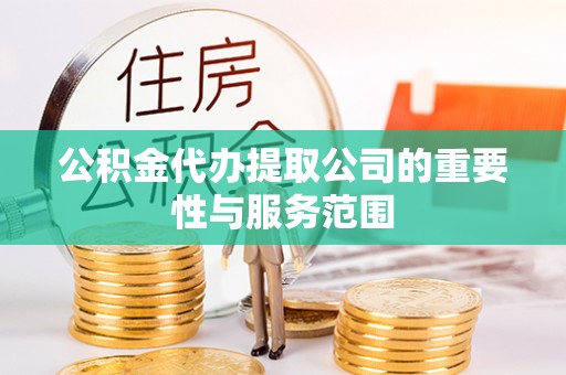 景德镇公积金代办提取公司的重要性与服务范围