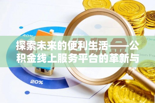 景德镇探索未来的便利生活——公积金线上服务平台的革新与影响