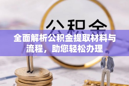 景德镇全面解析公积金提取材料与流程，助您轻松办理