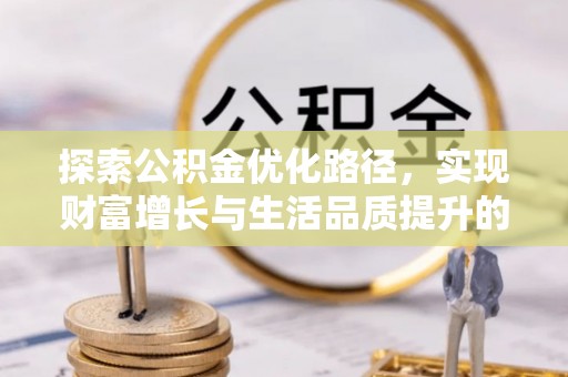 景德镇探索公积金优化路径，实现财富增长与生活品质提升的双赢