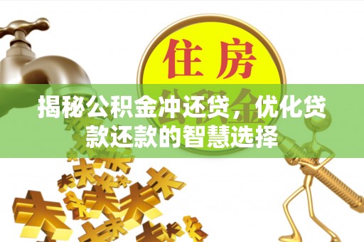 景德镇揭秘公积金冲还贷，优化贷款还款的智慧选择
