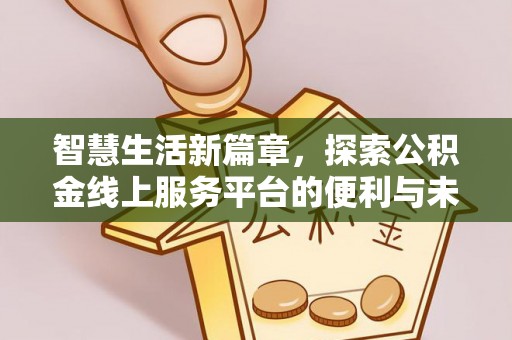 景德镇智慧生活新篇章，探索公积金线上服务平台的便利与未来