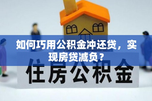 景德镇如何巧用公积金冲还贷，实现房贷减负？