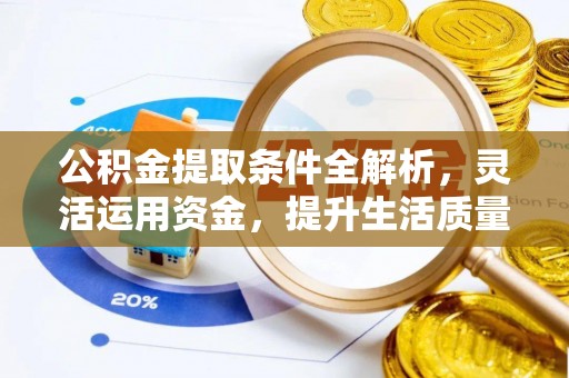 景德镇公积金提取条件全解析，灵活运用资金，提升生活质量