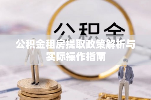 景德镇公积金租房提取政策解析与实际操作指南