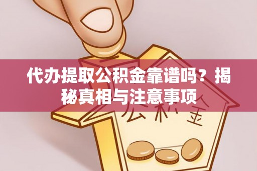 景德镇代办提取公积金靠谱吗？揭秘真相与注意事项