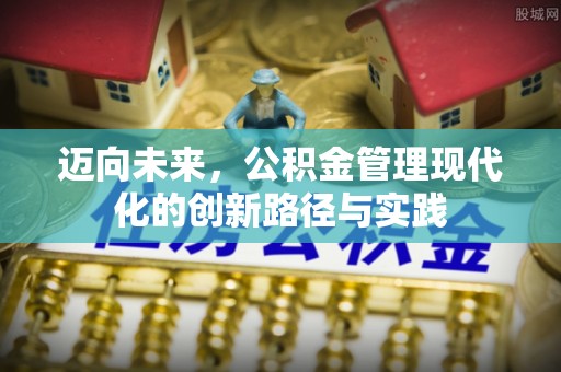 景德镇迈向未来，公积金管理现代化的创新路径与实践