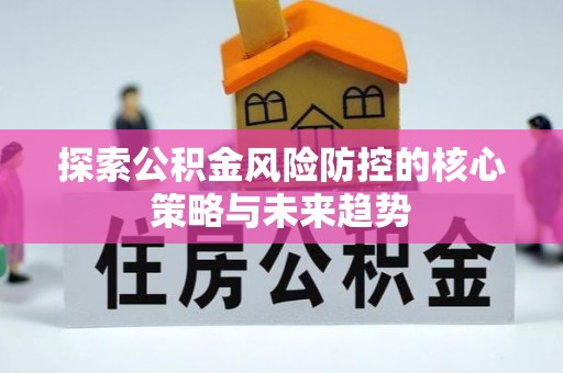 景德镇探索公积金风险防控的核心策略与未来趋势