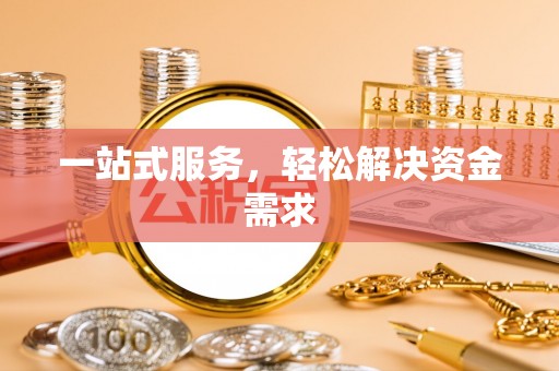 景德镇一站式服务，轻松解决资金需求